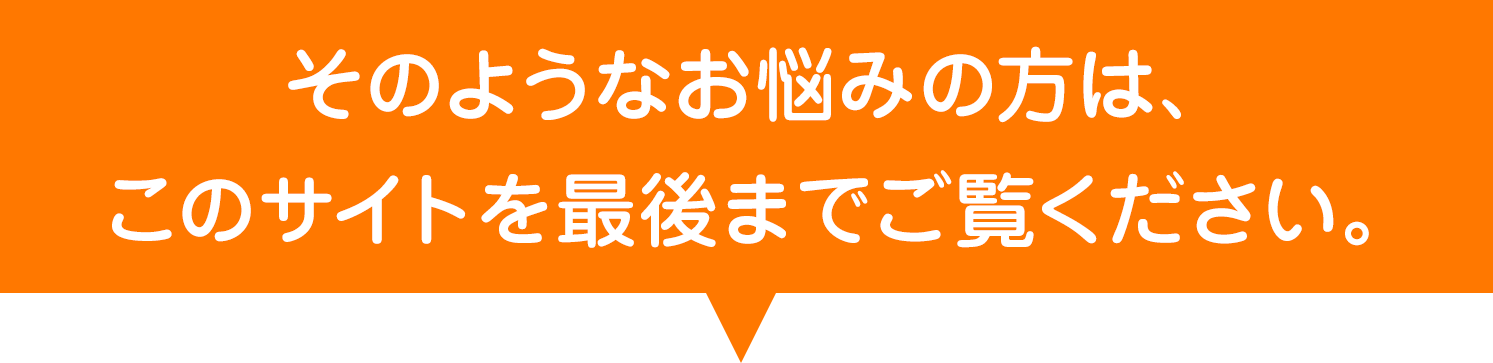 そのようなお悩みの方は、このサイトを最後までご覧ください。